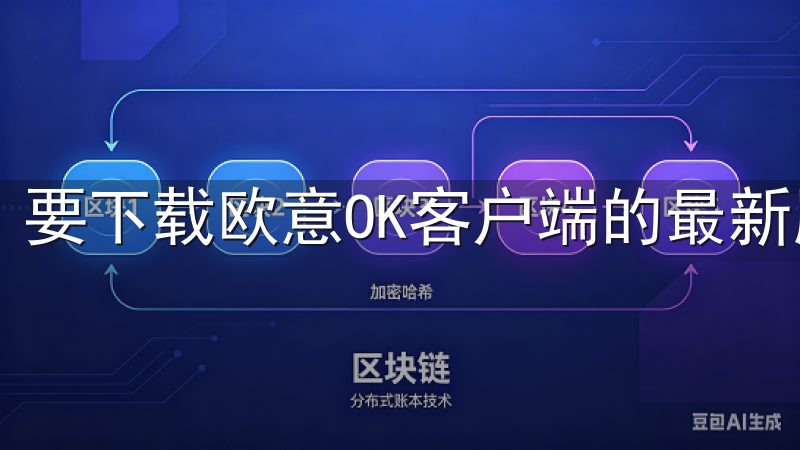 要下载欧意OK客户端的最新版本，首先需要访问其官方网站。